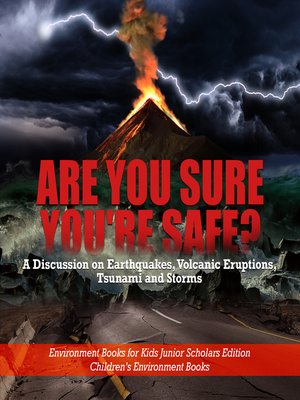 cover image of Are You Sure You're Safe? a Discussion on Earthquakes, Volcanic Eruptions, Tsunami and Storms--Environment Books for Kids Junior Scholars Edition--Children's Environment Books